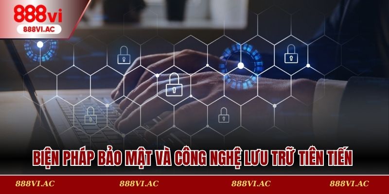 Biện pháp bảo mật và công nghệ lưu trữ tiên tiến