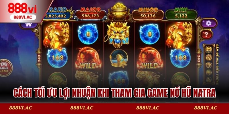 Cách tối ưu lợi nhuận khi tham gia game Nổ hũ NATRA tại 888vi