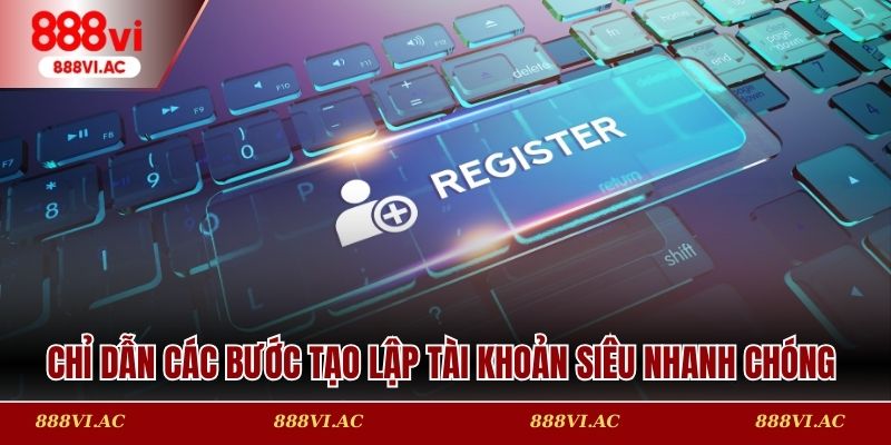 Chỉ dẫn các bước tạo lập tài khoản siêu nhanh chóng