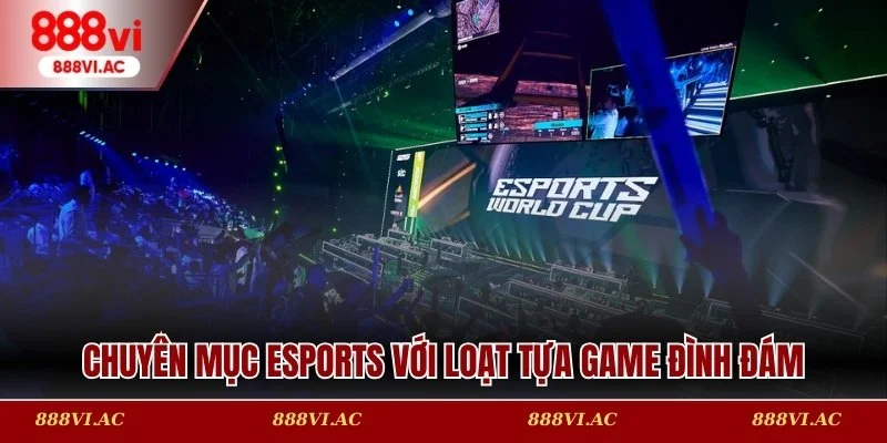 Chuyên mục esports với loạt tựa game đình đám