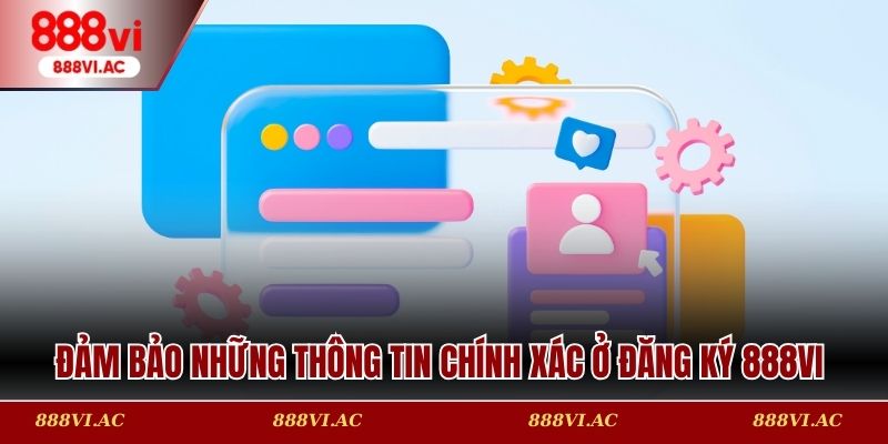Đảm bảo những thông tin chính xác ở đăng ký 888vi