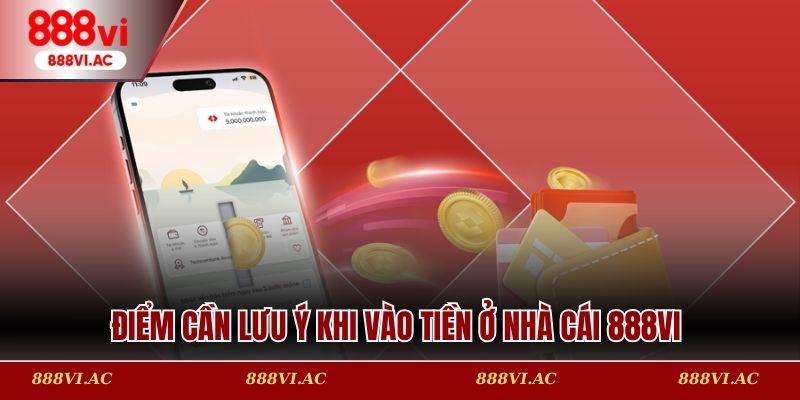 Điểm cần lưu ý khi vào tiền ở nhà cái 888vi