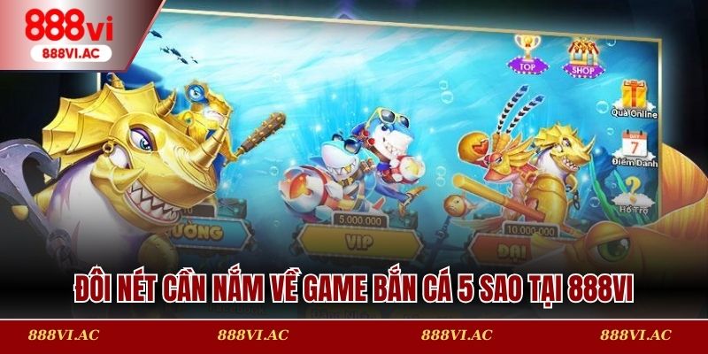 Đôi nét cần nắm về game Bắn Cá 5 Sao tại 888vi