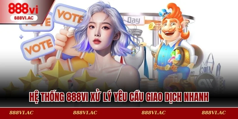 Hệ thống 888VI xử lý yêu cầu giao dịch nhanh