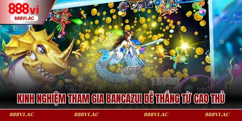 Kinh nghiệm tham gia Bancazui dễ thắng từ cao thủ
