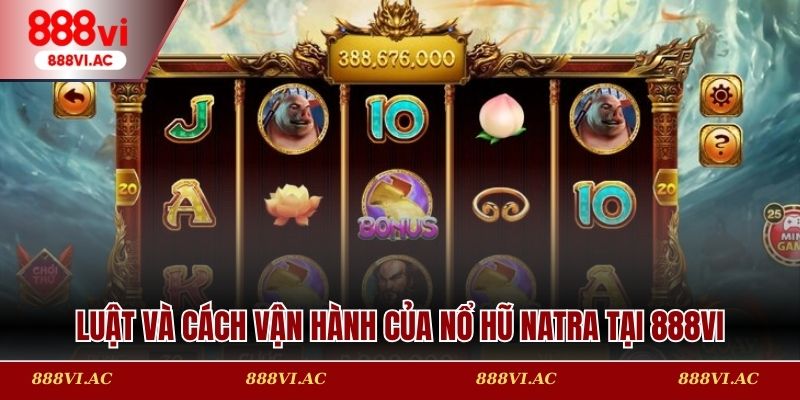 Luật và cách vận hành của Nổ hũ NATRA tại 888vi