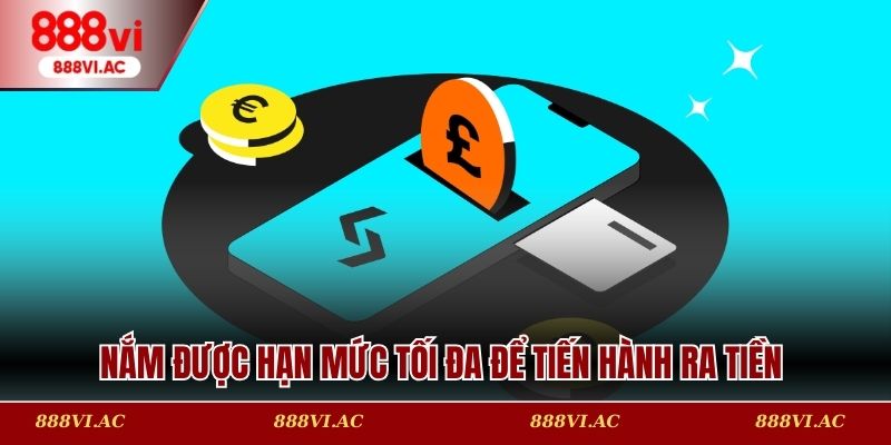 Nắm được hạn mức tối đa để tiến hành ra tiền