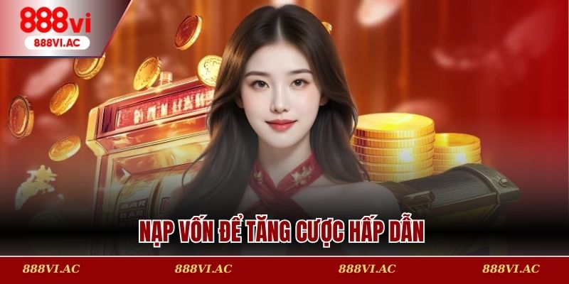 Nạp vốn để tăng cược hấp dẫn