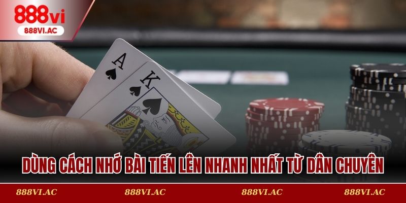 Phương pháp dùng cách nhớ bài Tiến lên nhanh nhất từ dân chuyên