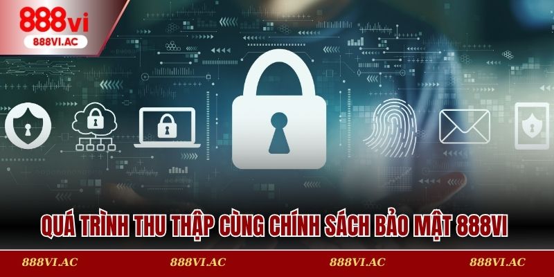 Quá trình thu thập dữ liệu thông tin cùng chính sách bảo mật 888vi
