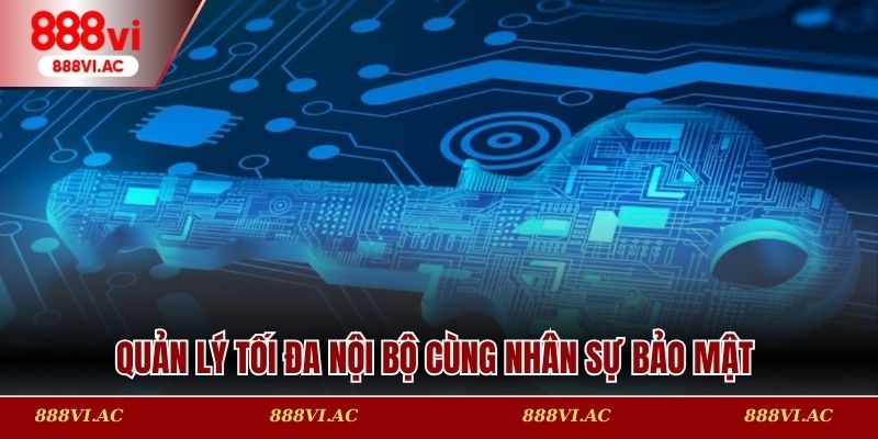 Quản lý tối đa nội bộ cùng nhân sự bảo mật
