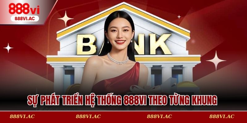 Sự phát triển hệ thống 888vi theo từng khung