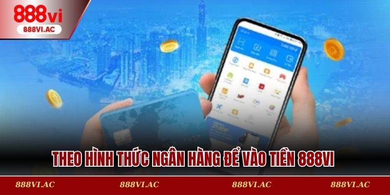 Theo hình thức ngân hàng để vào tiền 888vi