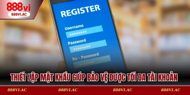 Thiết lập mật khẩu giúp bảo vệ được tối đa tài khoản