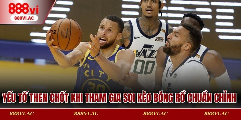 Yếu tố then chốt khi tham gia soi kèo bóng rổ chuẩn chỉnh