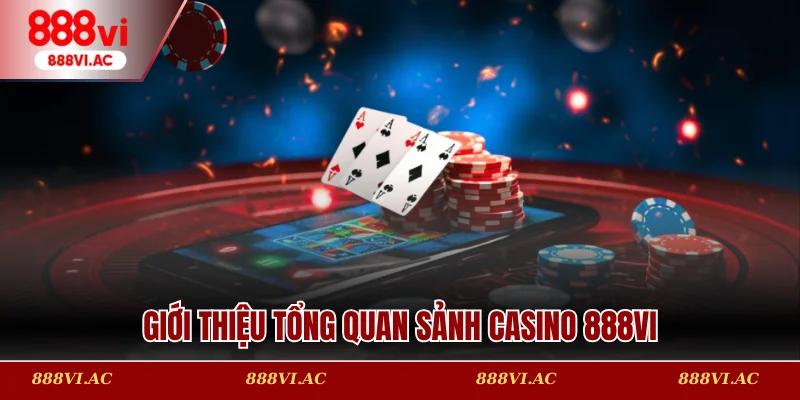 Giới thiệu tổng quan sảnh casino 888vi