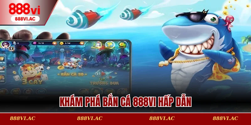 Khám phá bắn cá 888vi hấp dẫn