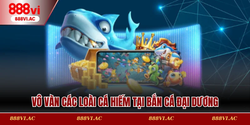 Vô vàn các loài cá hiếm tại bắn cá Đại Dương
